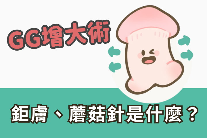 鉅膚、蘑菇針是什麼？GG增大術優缺點、常見問題一次看